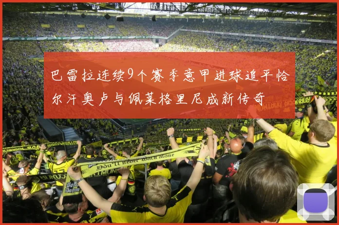 巴雷拉连续9个赛季意甲进球追平恰尔汗奥卢与佩莱格里尼成新传奇